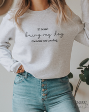 Load image into Gallery viewer, If I can&#39;t bring my dog, then I&#39;m not coming Ash Crewneck Sweater
